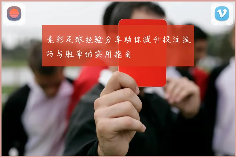 竞彩足球经验分享助你提升投注技巧与胜率的实用指南